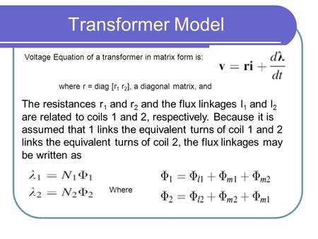 Transformer Model where r = diag [r 1 r 2 ], a diagonal matrix, and The resistances r 1 and r 2 and the flux linkages l 1 and l 2 are related to coils.