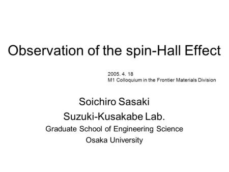 Observation of the spin-Hall Effect Soichiro Sasaki Suzuki-Kusakabe Lab. Graduate School of Engineering Science Osaka University 2005. 4. 18 M1 Colloquium.