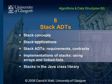 6 Stack ADTs  Stack concepts  Stack applications  Stack ADTs: requirements, contracts  Implementations of stacks: using arrays and linked-lists  Stacks.