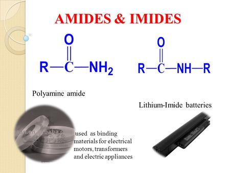 AMIDES & IMIDES Lithium-Imide batteries Polyamine amide used as binding materials for electrical motors, transformers and electric appliances.