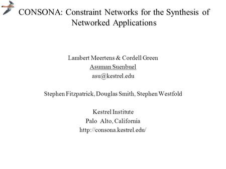 CONSONA: Constraint Networks for the Synthesis of Networked Applications Lambert Meertens & Cordell Green Asuman Suenbuel Stephen Fitzpatrick,