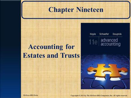 Chapter Nineteen Accounting for Estates and Trusts Copyright © 2013 by The McGraw-Hill Companies, Inc. All rights reserved. McGraw-Hill/Irwin.