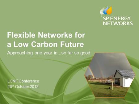 1 Flexible Networks for a Low Carbon Future Approaching one year in...so far so good LCNF Conference 26 th October 2012.