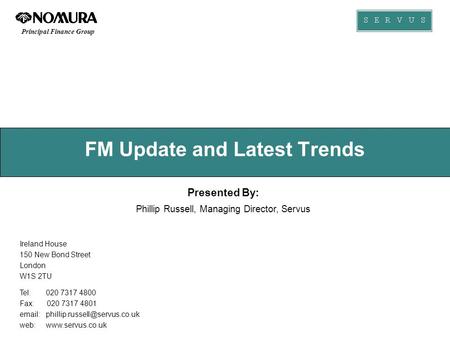 Principal Finance Group FM Update and Latest Trends Ireland House 150 New Bond Street London W1S 2TU Tel: 020 7317 4800 Fax: 020 7317 4801