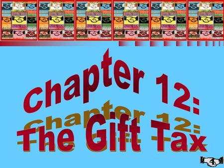 Chapter 12: The Gift Tax Chapter 12: The Gift Tax.