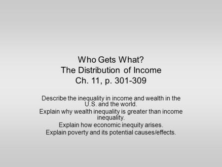 Who Gets What? The Distribution of Income Ch. 11, p. 301-309 Describe the inequality in income and wealth in the U.S. and the world. Explain why wealth.