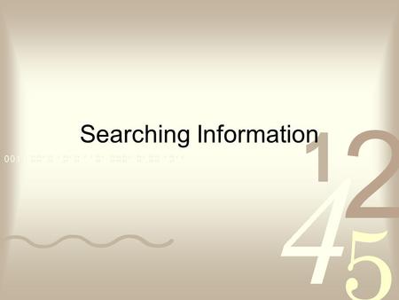 Searching Information. General Steps Identifying Key Words, Synonyms, and Key Phrases Constructing an effective search statement Advance search/boolean.