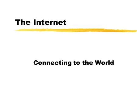 The Internet Connecting to the World Browsers zDefinition: A graphic interface program that helps manage the process of locating information on the WWW.