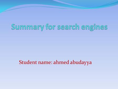 Student name: ahmed abudayya. Before the advent of the web there were search engines for old systems or protocols, such as a search engine for sites Erkki.