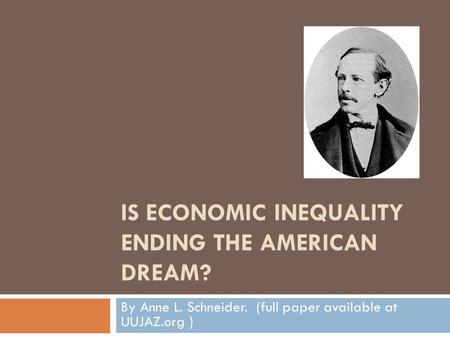 IS ECONOMIC INEQUALITY ENDING THE AMERICAN DREAM? By Anne L. Schneider. (full paper available at UUJAZ.org )