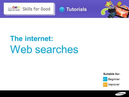 Copyright ©: 1995-2011 SAMSUNG & Samsung Hope for Youth. All rights reserved Tutorials The internet: Web searches Suitable for: Beginner Improver.