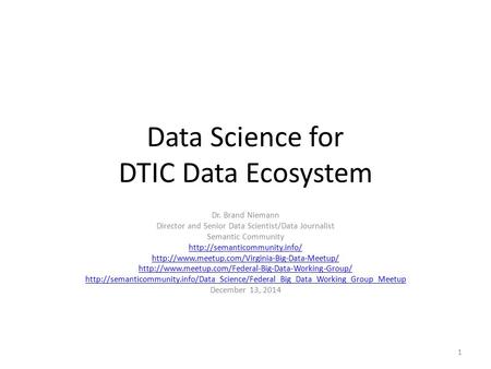 Data Science for DTIC Data Ecosystem Dr. Brand Niemann Director and Senior Data Scientist/Data Journalist Semantic Community