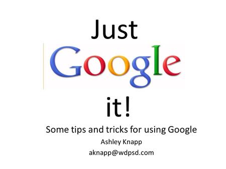 It! Some tips and tricks for using Google Ashley Knapp Just.