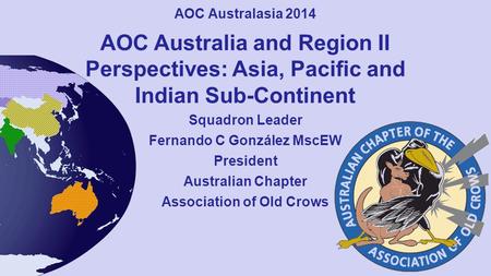 AOC Australasia 2014 AOC Australia and Region II Perspectives: Asia, Pacific and Indian Sub-Continent Squadron Leader Fernando C González MscEW President.