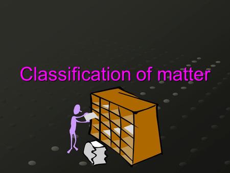 Classification of matter