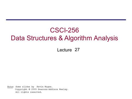 CSCI-256 Data Structures & Algorithm Analysis Lecture Note: Some slides by Kevin Wayne. Copyright © 2005 Pearson-Addison Wesley. All rights reserved. 27.