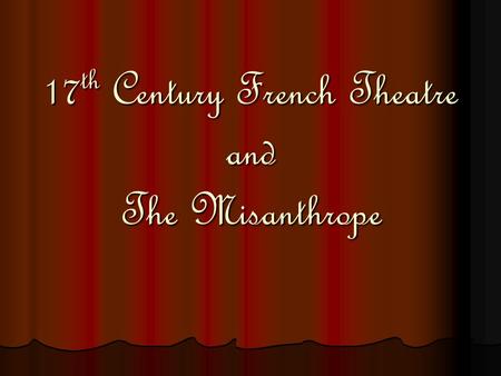 17 th Century French Theatre and The Misanthrope.