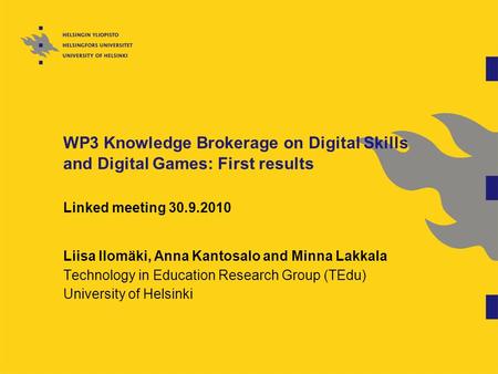 WP3 Knowledge Brokerage on Digital Skills and Digital Games: First results Linked meeting 30.9.2010 Liisa Ilomäki, Anna Kantosalo and Minna Lakkala Technology.