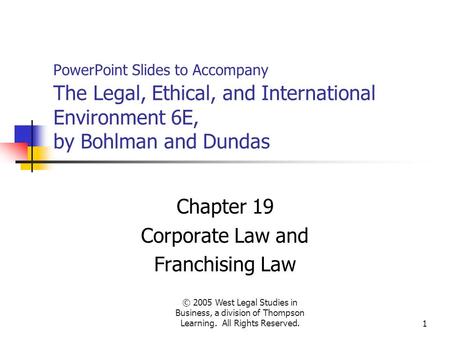 © 2005 West Legal Studies in Business, a division of Thompson Learning. All Rights Reserved.1 PowerPoint Slides to Accompany The Legal, Ethical, and International.