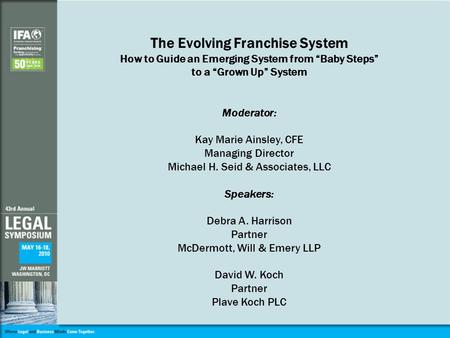 The Evolving Franchise System How to Guide an Emerging System from “Baby Steps” to a “Grown Up” System Moderator: Kay Marie Ainsley, CFE Managing Director.