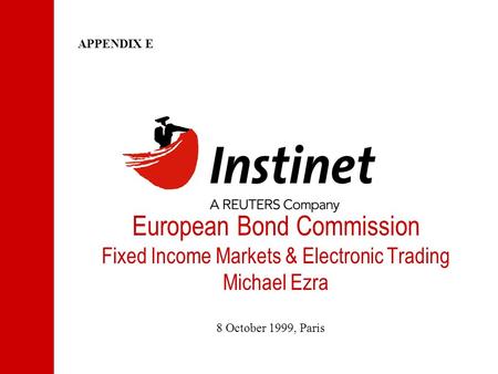 European Bond Commission Fixed Income Markets & Electronic Trading Michael Ezra 8 October 1999, Paris APPENDIX E.