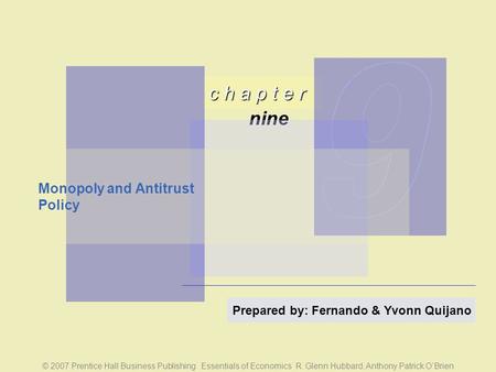 © 2007 Prentice Hall Business Publishing Essentials of Economics R. Glenn Hubbard, Anthony Patrick O’Brien c h a p t e r nine Prepared by: Fernando & Yvonn.