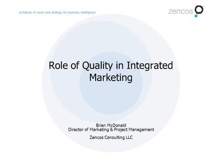 Architects of vision and strategy for business intelligence Role of Quality in Integrated Marketing Brian McDonald Director of Marketing & Project Management.