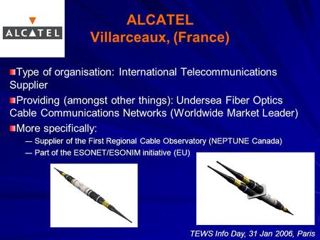 ALCATEL Villarceaux, (France) Type of organisation: International Telecommunications Supplier Providing (amongst other things): Undersea Fiber Optics Cable.