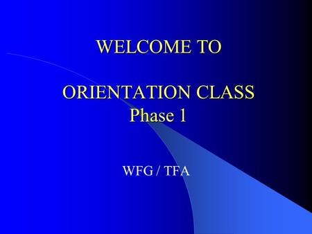 WELCOME TO ORIENTATION CLASS Phase 1