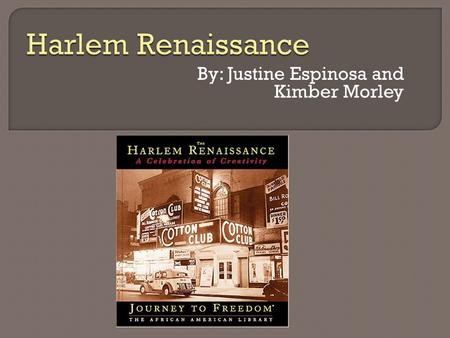 By: Justine Espinosa and Kimber Morley “From 1920 until about 1930 an unprecedented outburst of creative activity among African-Americans occurred in.