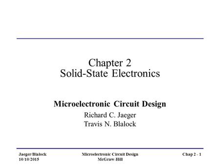 Jaeger/Blalock 10/10/2015 Microelectronic Circuit Design McGraw-Hill Chap 2 - 1 Chapter 2 Solid-State Electronics Microelectronic Circuit Design Richard.