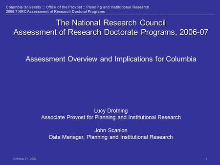 Columbia University :: Office of the Provost :: Planning and Institutional Research 2006-7 NRC Assessment of Research-Doctoral Programs October 27, 20061.