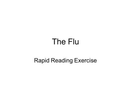 The Flu Rapid Reading Exercise. The Flu Every year, 10 percent to 20 percent of Americans get sick with the flu (influenza). For most people, the fever,