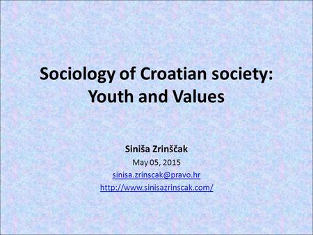 Sociology of Croatian society: Youth and Values Siniša Zrinščak May 05, 2015