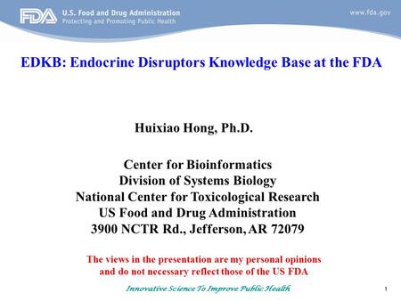 1 Innovative Science To Improve Public Health EDKB: Endocrine Disruptors Knowledge Base at the FDA Huixiao Hong, Ph.D. Center for Bioinformatics Division.