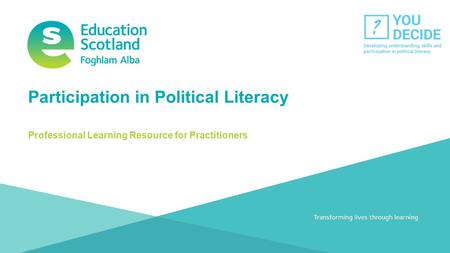 Participation in political literacy Transforming lives through learning Participation in Political Literacy Professional Learning Resource for Practitioners.