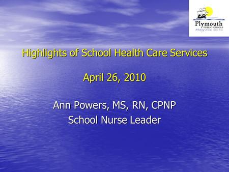 Highlights of School Health Care Services April 26, 2010 Ann Powers, MS, RN, CPNP School Nurse Leader.