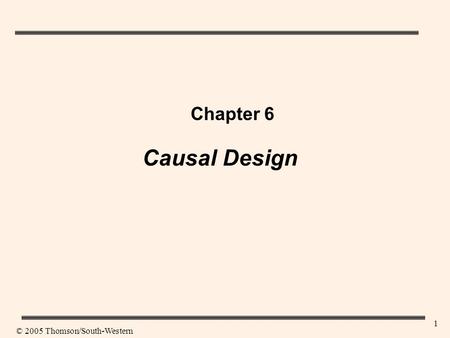 1 Chapter 6 Causal Design © 2005 Thomson/South-Western.