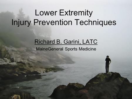 Lower Extremity Injury Prevention Techniques Richard B. Garini, LATC MaineGeneral Sports Medicine.