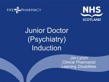 Junior Doctor (Psychiatry) Induction Jim Lynch Clinical Pharmacist Learning Disabilities.