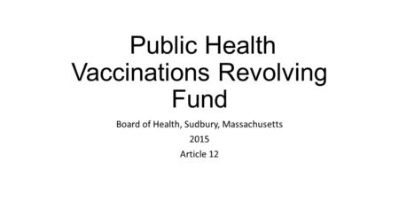 Public Health Vaccinations Revolving Fund Board of Health, Sudbury, Massachusetts 2015 Article 12.