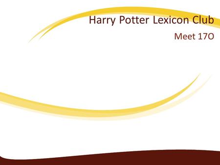 Harry Potter Lexicon Club Meet 17O. The Latest News… In HP news, Yahoo Movies is doing a Hogwarts giveaway! In HPLC news, The Wizengamot has had their.