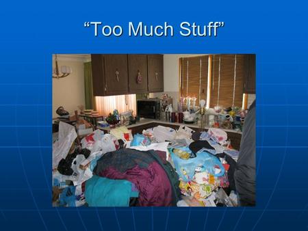 “Too Much Stuff”. Hoarding Obtaining materials, failure to discard, accumulation of a large number of possessions. Obtaining materials, failure to discard,