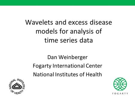 Wavelets and excess disease models for analysis of time series data Dan Weinberger Fogarty International Center National Institutes of Health.