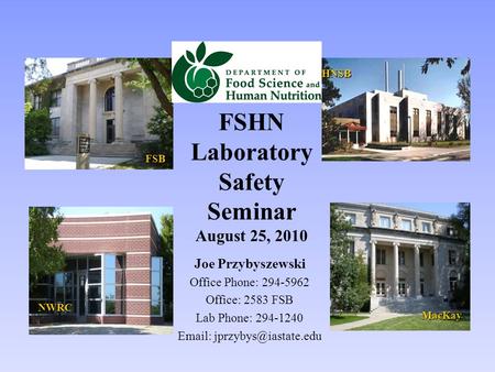 Joe Przybyszewski Office Phone: 294-5962 Office: 2583 FSB Lab Phone: 294-1240   HNSB MacKay FSB FSHN Laboratory Safety Seminar.