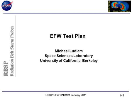 RBSP Radiation Belt Storm Probes RBSP Radiation Belt Storm Probes RBSP/EFW I-PER 21 January 2011 149 EFW Test Plan Michael Ludlam Space Sciences Laboratory.