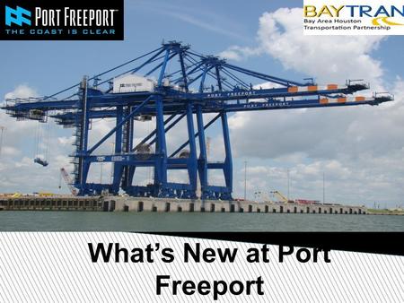 What’s New at Port Freeport. Port Commission John Hoss Ravi K. Singhania Paul Kresta Rudy SantosShane Pirtle Bill Terry.