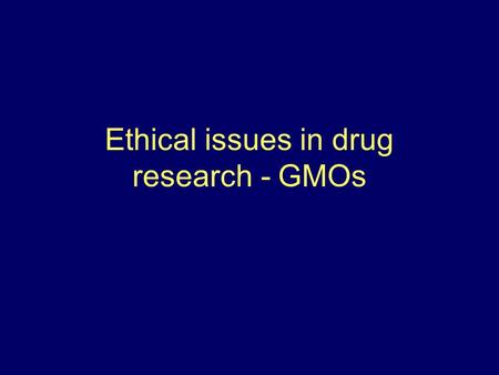 Ethical issues in drug research - GMOs. A-Ethical issues in drug research A1. Who fund the research? A2. What are the diseases being researched for? A3.