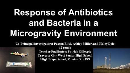 Response of Antibiotics and Bacteria in a Microgravity Environment SSEP Mission 4 to the International Space Station Response of Antibiotics and Bacteria.