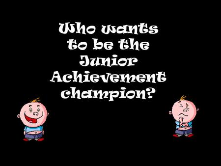 Who wants to be the Junior Achievement champion?